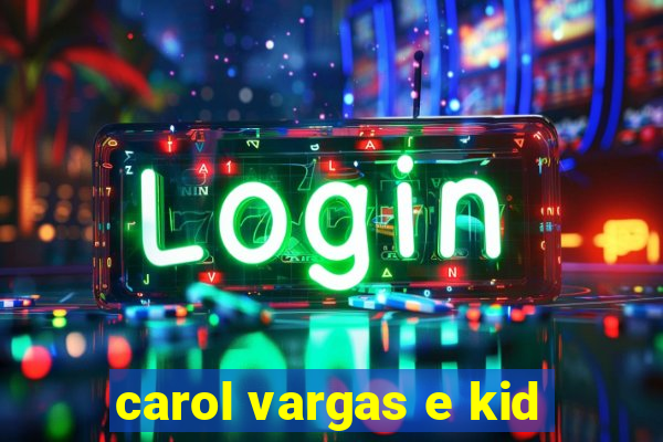 carol vargas e kid